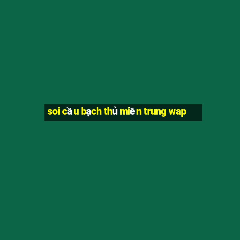 soi cầu bạch thủ miền trung wap