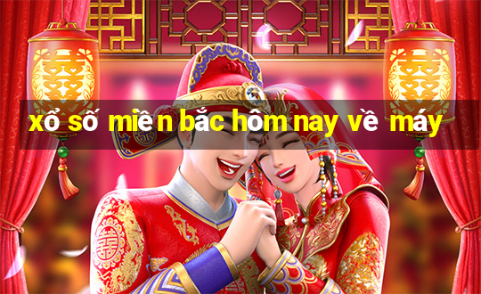 xổ số miền bắc hôm nay về máy