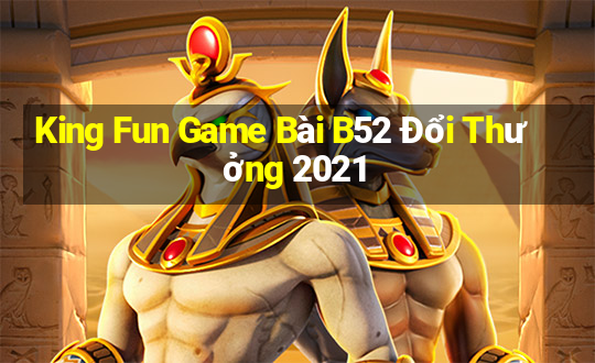 King Fun Game Bài B52 Đổi Thưởng 2021