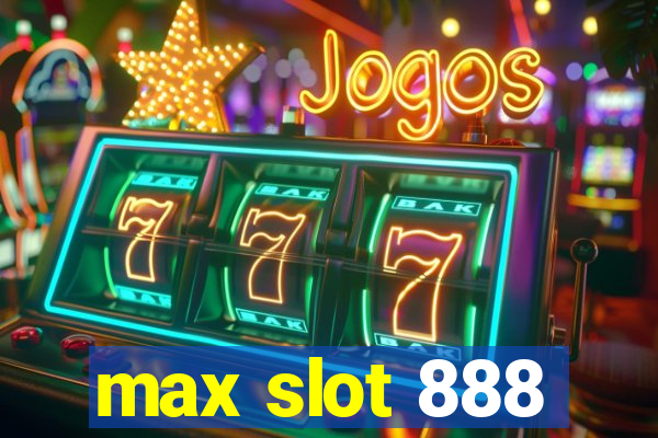 max slot 888