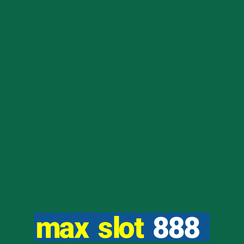 max slot 888