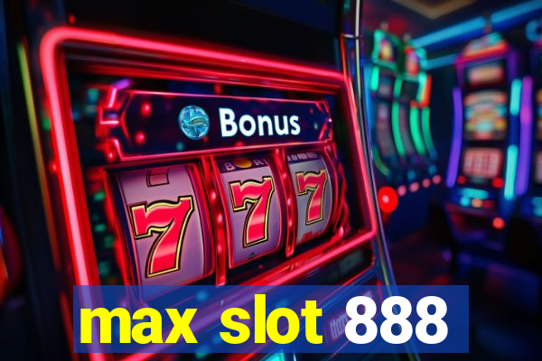 max slot 888