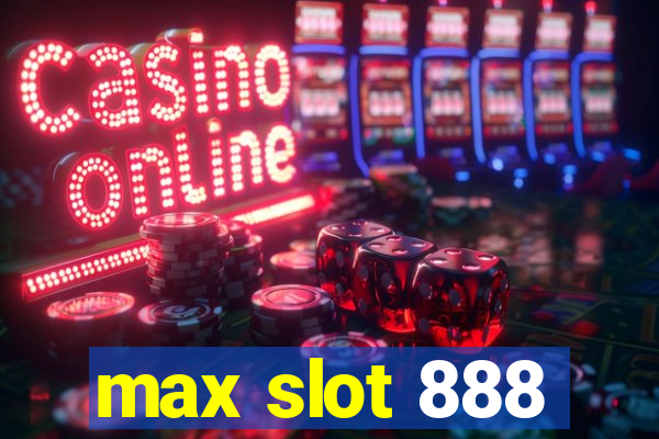 max slot 888