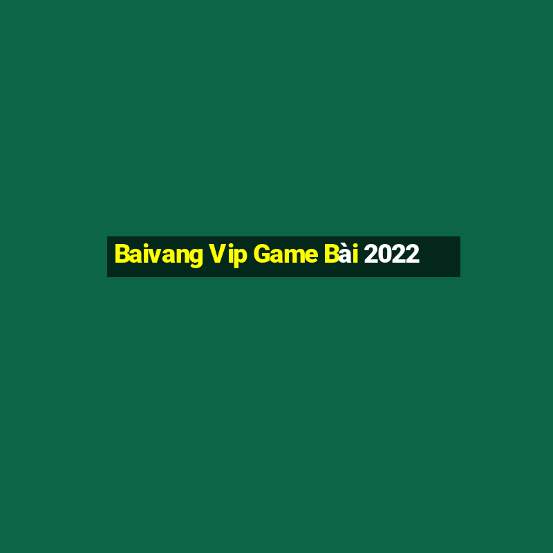 Baivang Vip Game Bài 2022