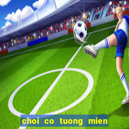 choi co tuong mien phi tren may tinh