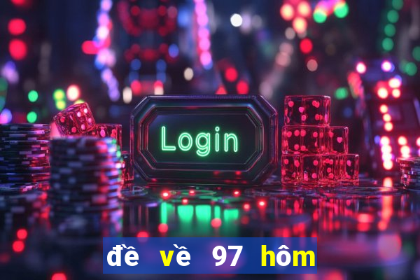 đề về 97 hôm sau đánh con gì