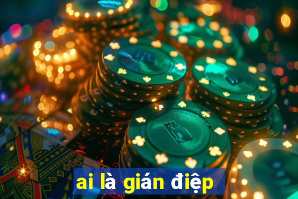 ai là gián điệp