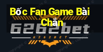 Bốc Fan Game Bài Chắn