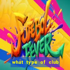 what type of club is it