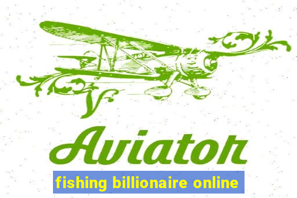 fishing billionaire online