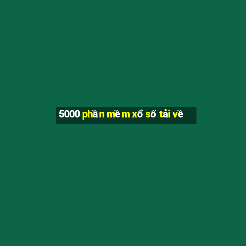 5000 phần mềm xổ số tải về