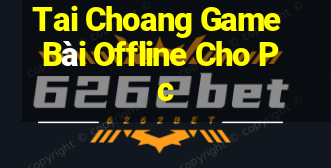 Tai Choang Game Bài Offline Cho Pc