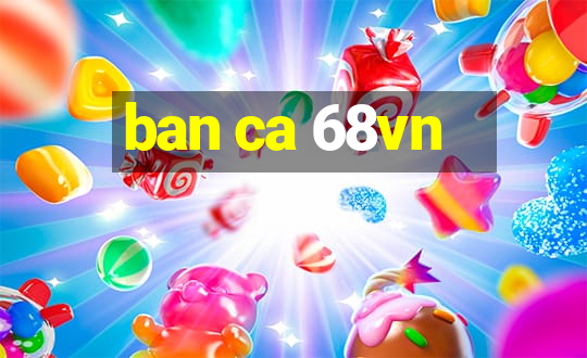 ban ca 68vn