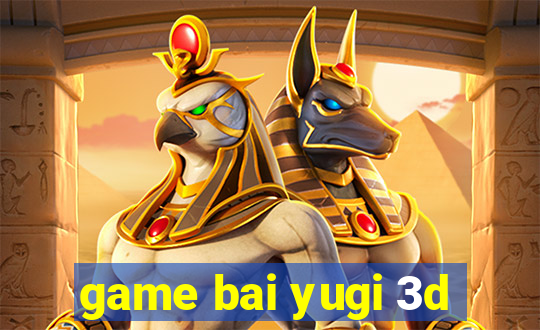 game bai yugi 3d