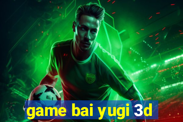 game bai yugi 3d