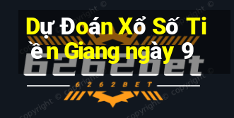 Dự Đoán Xổ Số Tiền Giang ngày 9