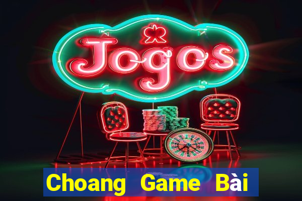 Choang Game Bài Online Đổi Thưởng