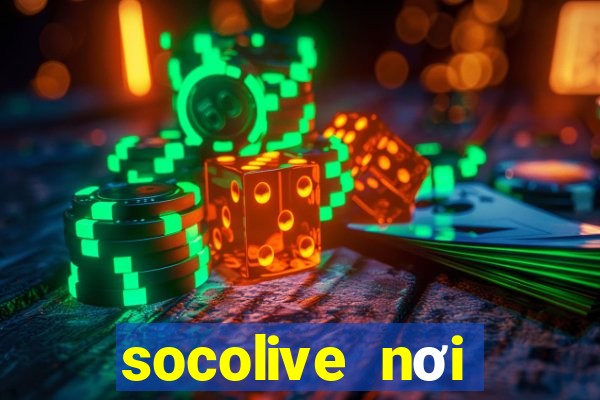 socolive nơi thăng hoa