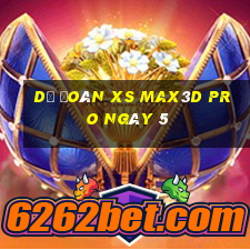 Dự đoán xs Max3D Pro ngày 5