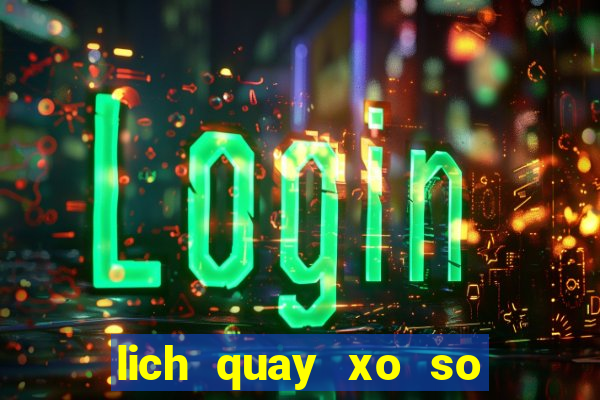 lich quay xo so mien bac