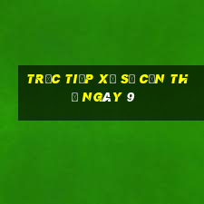 Trực tiếp Xổ Số Cần Thơ ngày 9