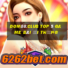 Dom88.Club Top 5 Game Bài Đổi Thưởng