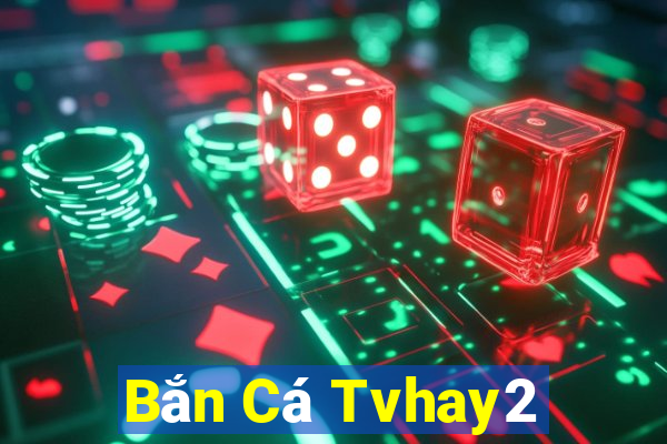 Bắn Cá Tvhay2