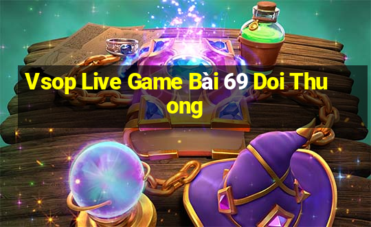 Vsop Live Game Bài 69 Doi Thuong