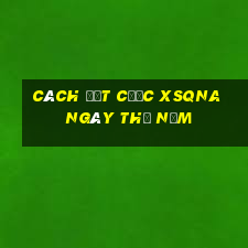 Cách đặt cược XSQNA ngày thứ năm