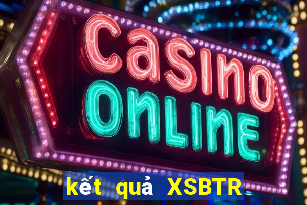 kết quả XSBTR ngày 31