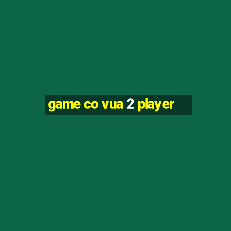 game co vua 2 player