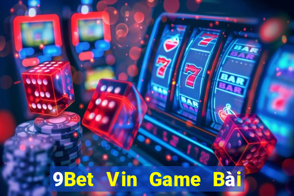 9Bet Vin Game Bài Hot Nhất Hiện Nay