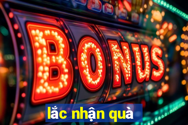 lắc nhận quà