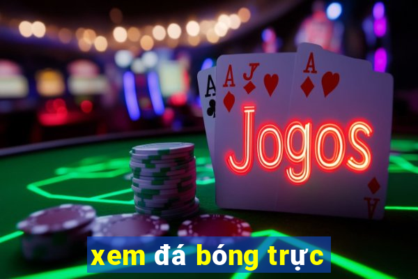 xem đá bóng trực