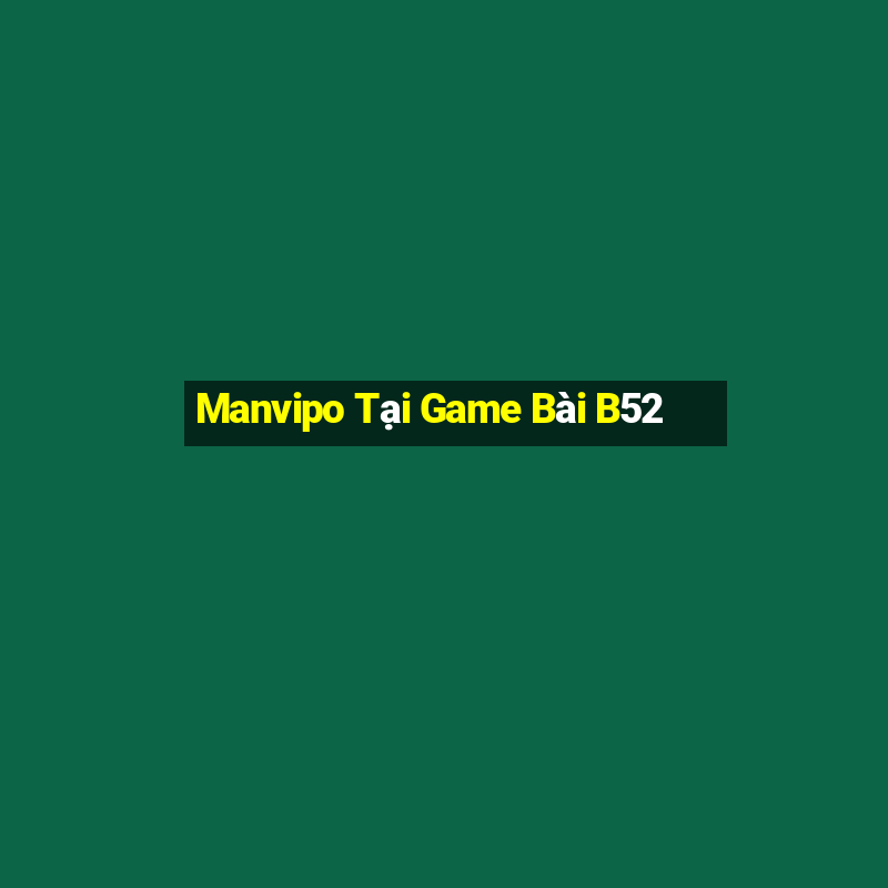 Manvipo Tại Game Bài B52