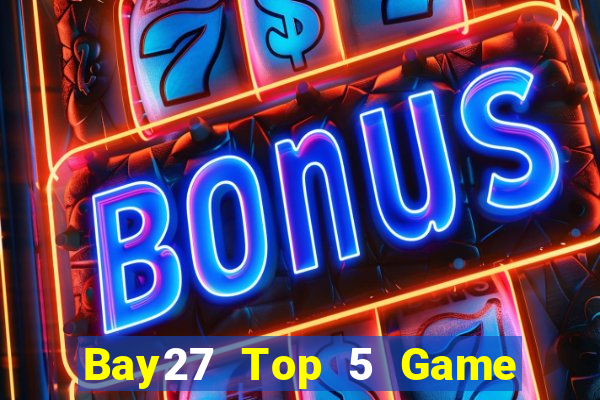 Bay27 Top 5 Game Bài Đổi Thưởng