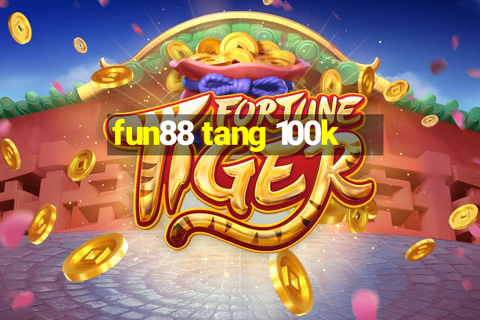 fun88 tang 100k