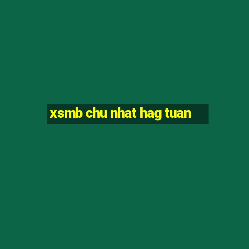 xsmb chu nhat hag tuan