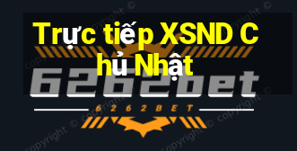 Trực tiếp XSND Chủ Nhật