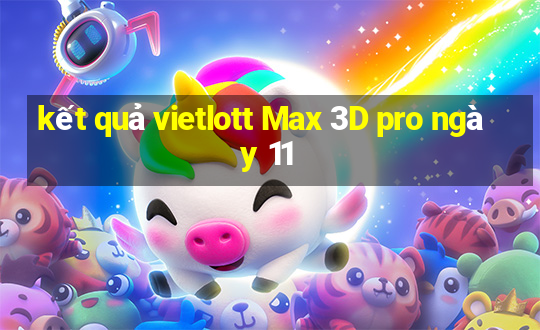 kết quả vietlott Max 3D pro ngày 11