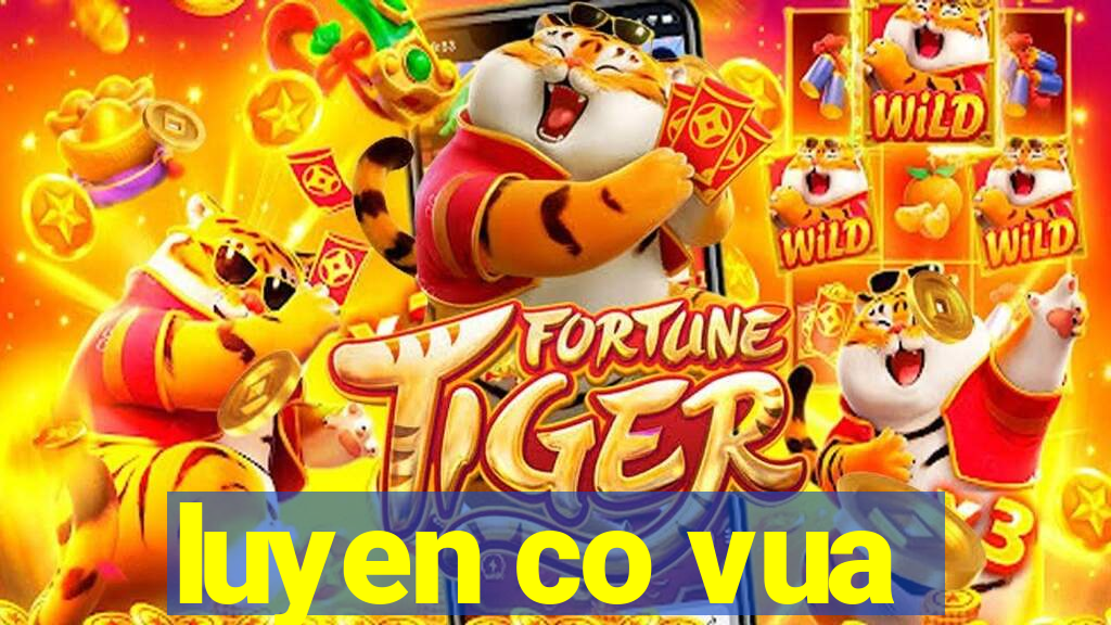 luyen co vua