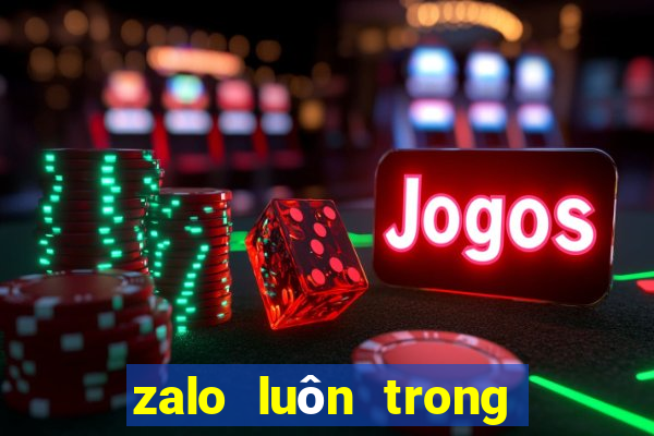 zalo luôn trong trạng thái vừa mới truy cập