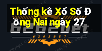 Thống kê Xổ Số Đồng Nai ngày 27