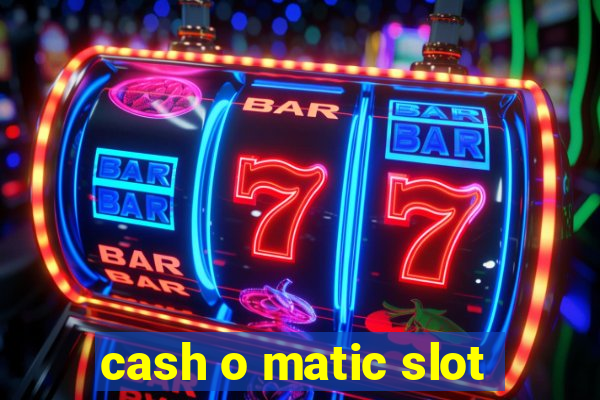 cash o matic slot