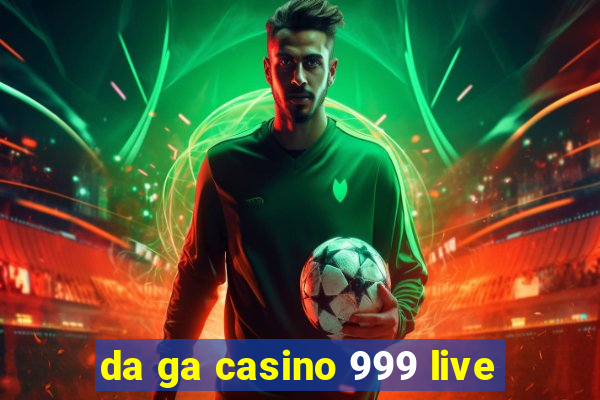 da ga casino 999 live