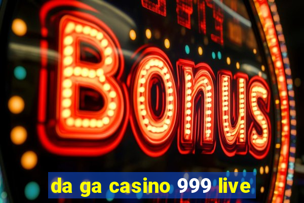 da ga casino 999 live