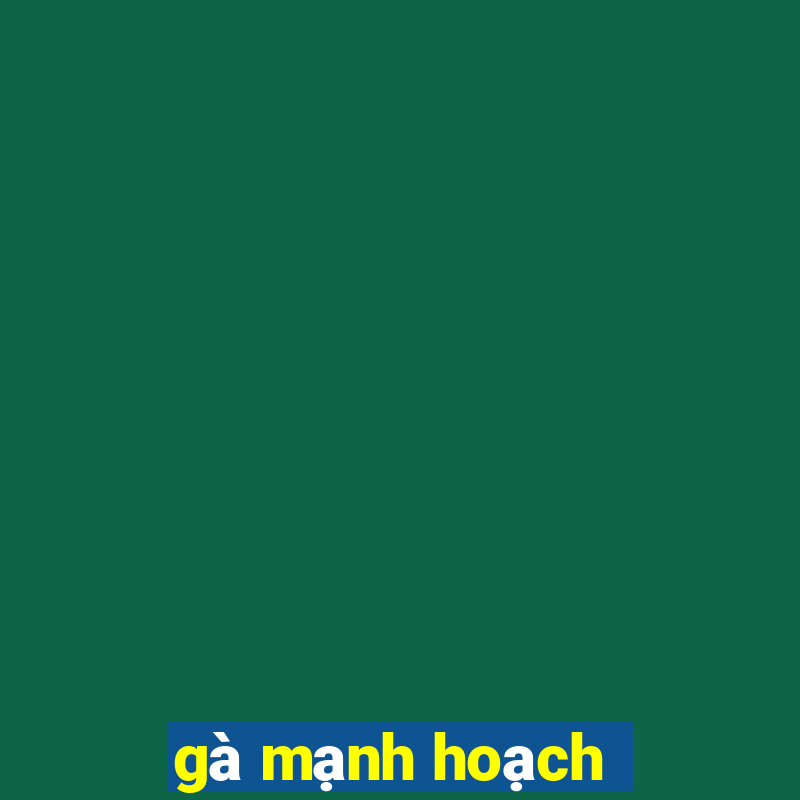 gà mạnh hoạch