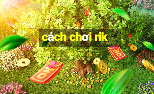 cách chơi rik