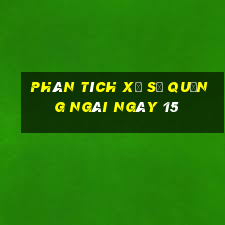 Phân tích Xổ Số quảng ngãi ngày 15