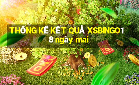 THỐNG KÊ KẾT QUẢ XSBINGO18 ngày mai